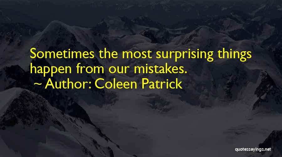 Coleen Patrick Quotes: Sometimes The Most Surprising Things Happen From Our Mistakes.