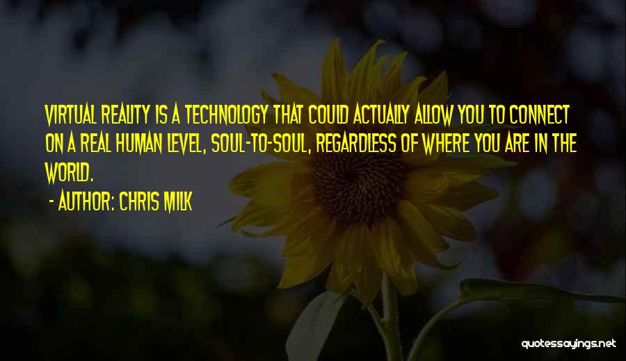 Chris Milk Quotes: Virtual Reality Is A Technology That Could Actually Allow You To Connect On A Real Human Level, Soul-to-soul, Regardless Of