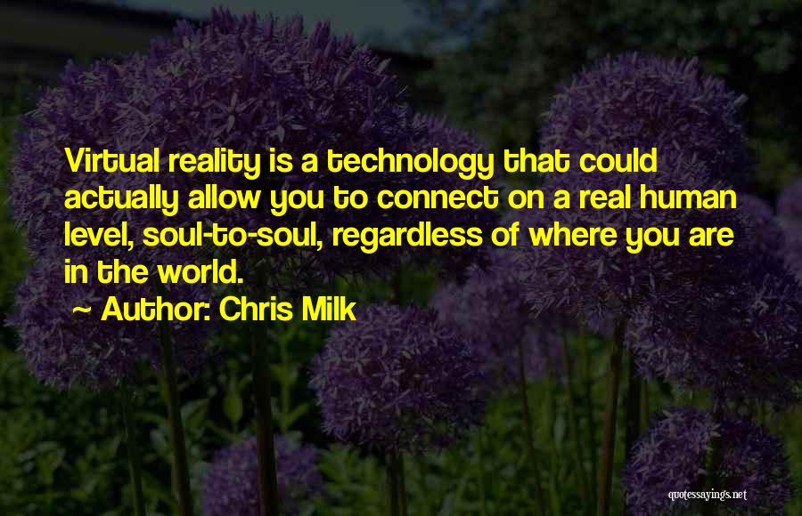 Chris Milk Quotes: Virtual Reality Is A Technology That Could Actually Allow You To Connect On A Real Human Level, Soul-to-soul, Regardless Of