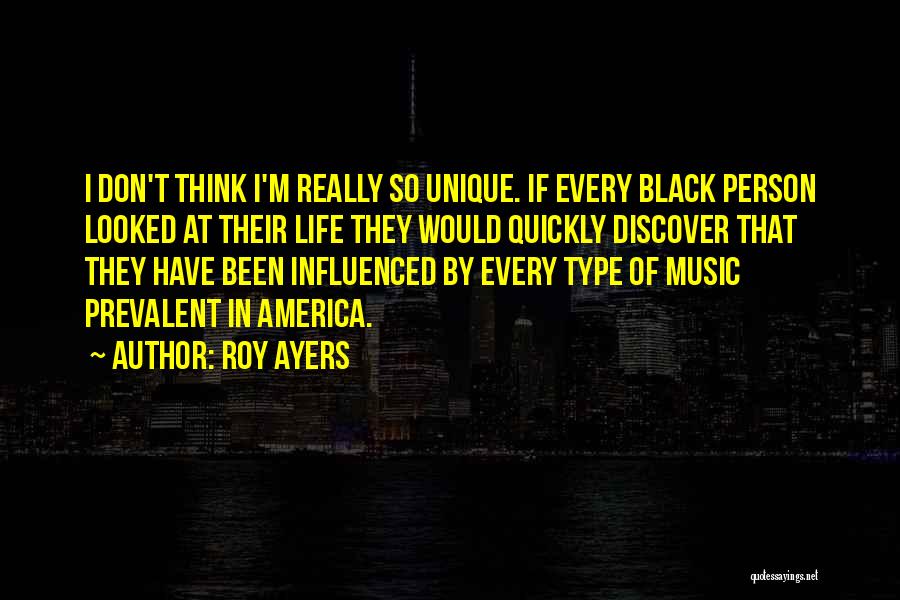 Roy Ayers Quotes: I Don't Think I'm Really So Unique. If Every Black Person Looked At Their Life They Would Quickly Discover That