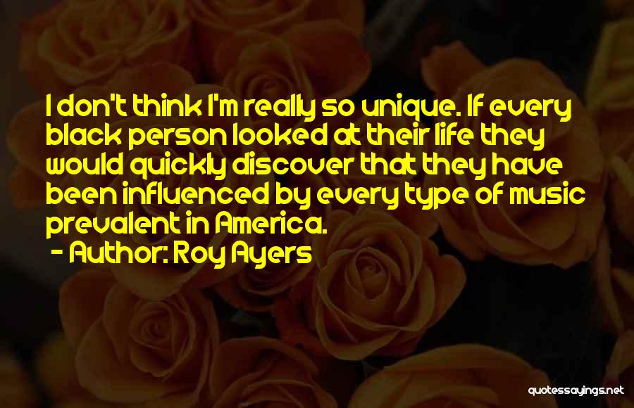 Roy Ayers Quotes: I Don't Think I'm Really So Unique. If Every Black Person Looked At Their Life They Would Quickly Discover That