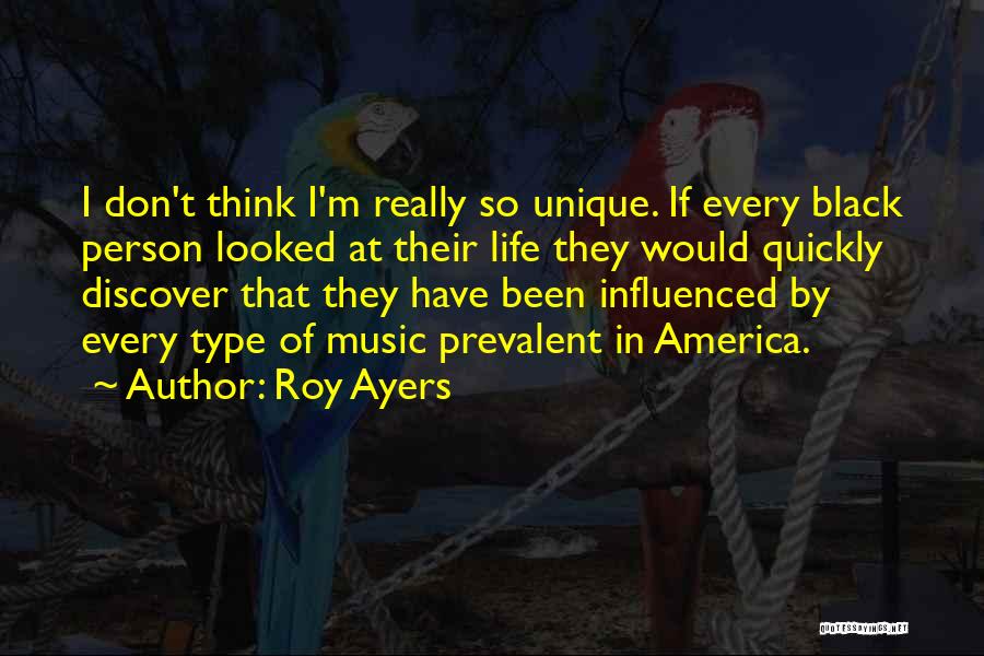 Roy Ayers Quotes: I Don't Think I'm Really So Unique. If Every Black Person Looked At Their Life They Would Quickly Discover That