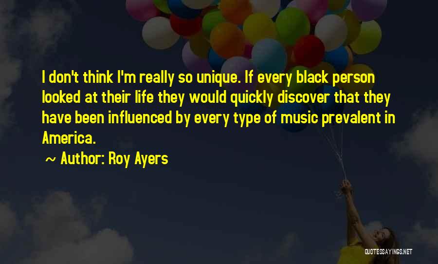 Roy Ayers Quotes: I Don't Think I'm Really So Unique. If Every Black Person Looked At Their Life They Would Quickly Discover That