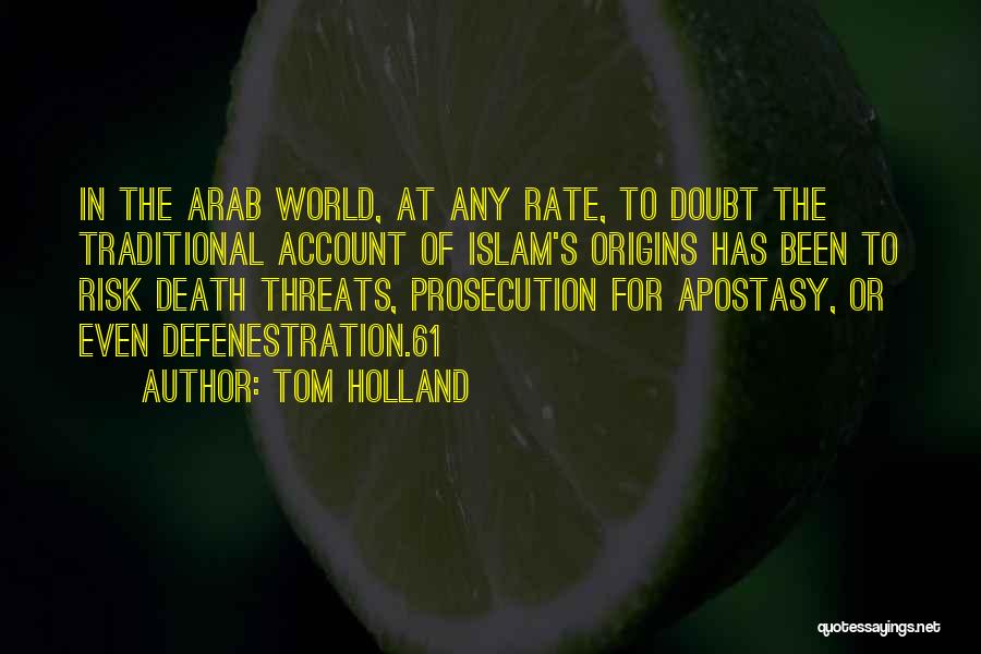 Tom Holland Quotes: In The Arab World, At Any Rate, To Doubt The Traditional Account Of Islam's Origins Has Been To Risk Death