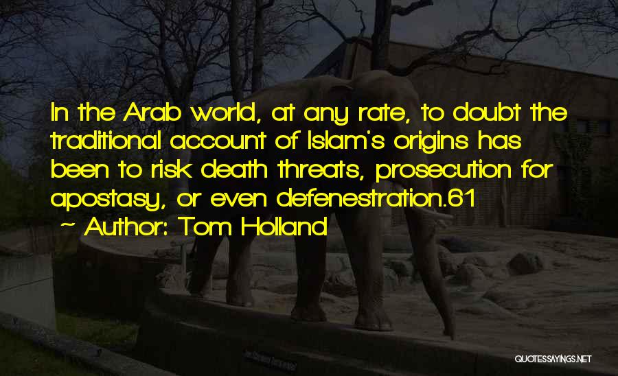 Tom Holland Quotes: In The Arab World, At Any Rate, To Doubt The Traditional Account Of Islam's Origins Has Been To Risk Death