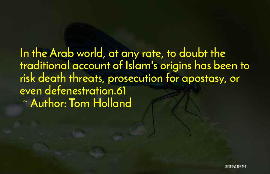 Tom Holland Quotes: In The Arab World, At Any Rate, To Doubt The Traditional Account Of Islam's Origins Has Been To Risk Death