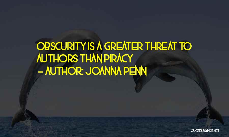 Joanna Penn Quotes: Obscurity Is A Greater Threat To Authors Than Piracy