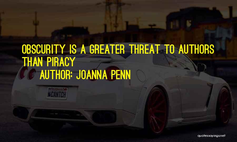 Joanna Penn Quotes: Obscurity Is A Greater Threat To Authors Than Piracy