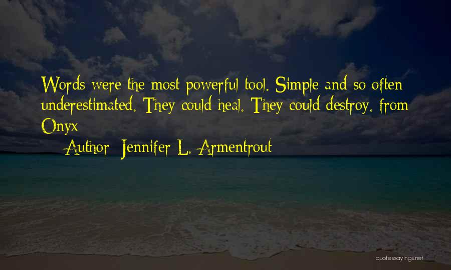 Jennifer L. Armentrout Quotes: Words Were The Most Powerful Tool. Simple And So Often Underestimated. They Could Heal. They Could Destroy. From Onyx