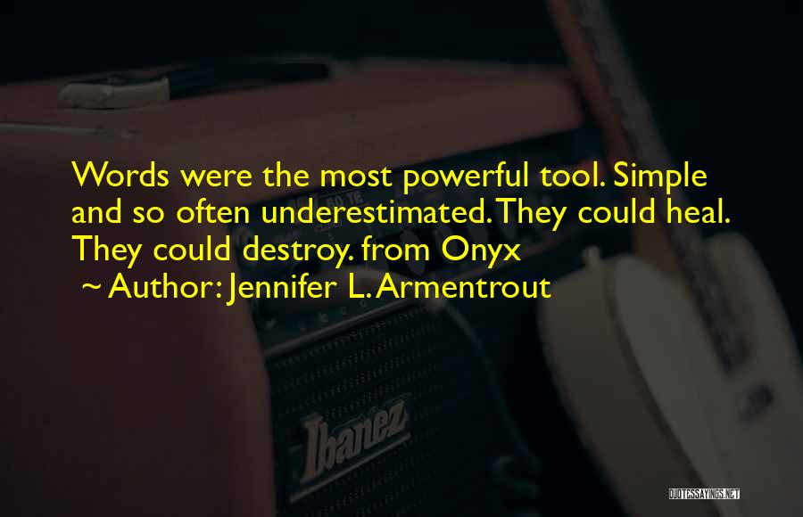 Jennifer L. Armentrout Quotes: Words Were The Most Powerful Tool. Simple And So Often Underestimated. They Could Heal. They Could Destroy. From Onyx