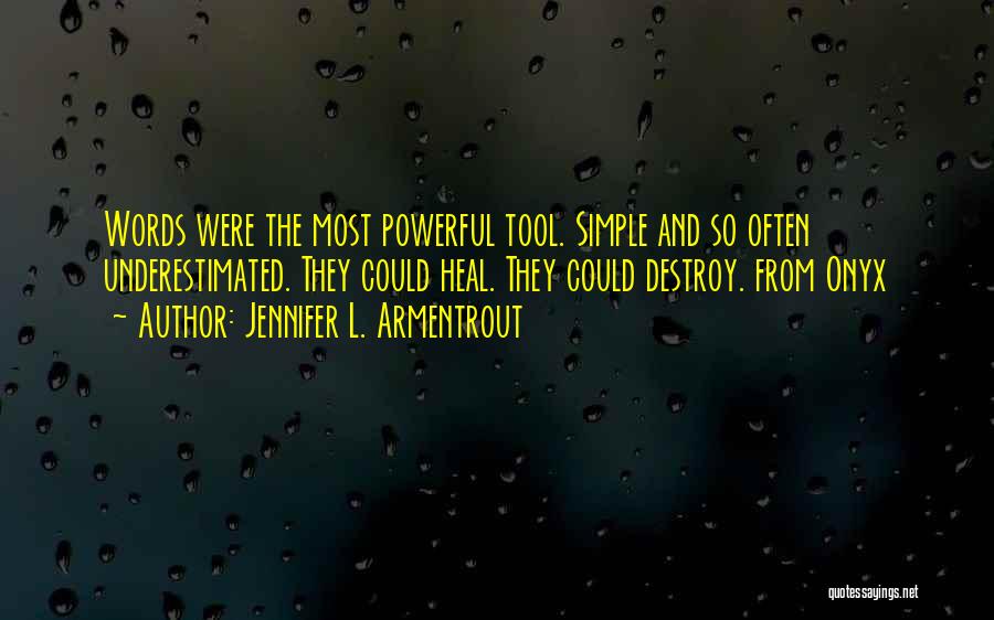 Jennifer L. Armentrout Quotes: Words Were The Most Powerful Tool. Simple And So Often Underestimated. They Could Heal. They Could Destroy. From Onyx