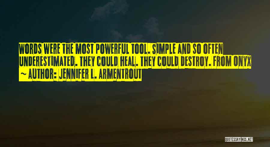 Jennifer L. Armentrout Quotes: Words Were The Most Powerful Tool. Simple And So Often Underestimated. They Could Heal. They Could Destroy. From Onyx