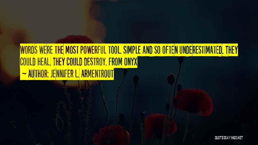 Jennifer L. Armentrout Quotes: Words Were The Most Powerful Tool. Simple And So Often Underestimated. They Could Heal. They Could Destroy. From Onyx