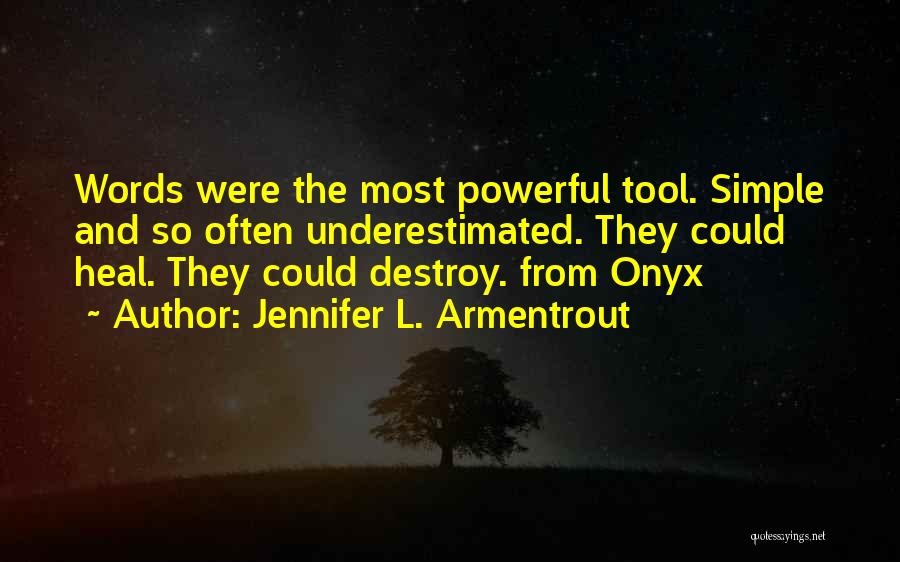 Jennifer L. Armentrout Quotes: Words Were The Most Powerful Tool. Simple And So Often Underestimated. They Could Heal. They Could Destroy. From Onyx