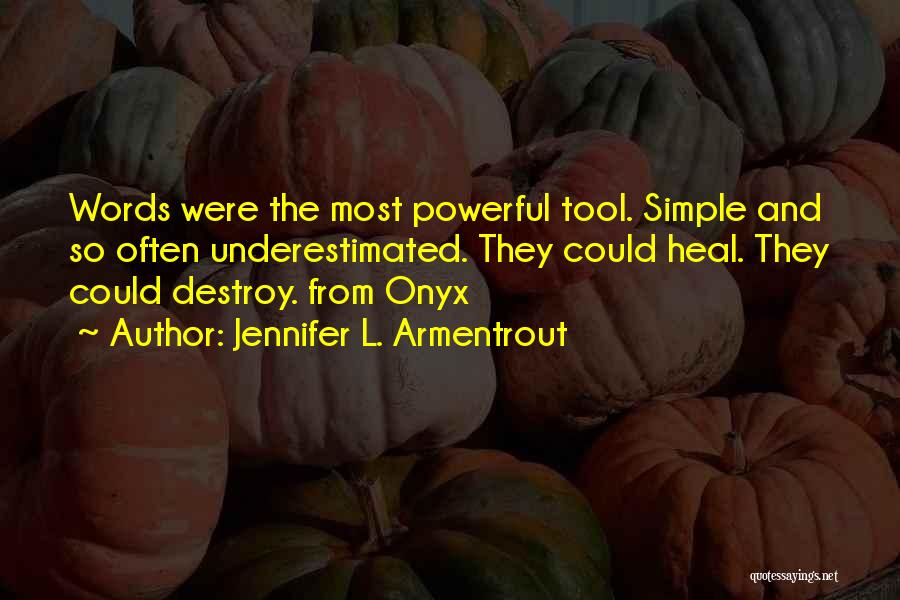 Jennifer L. Armentrout Quotes: Words Were The Most Powerful Tool. Simple And So Often Underestimated. They Could Heal. They Could Destroy. From Onyx