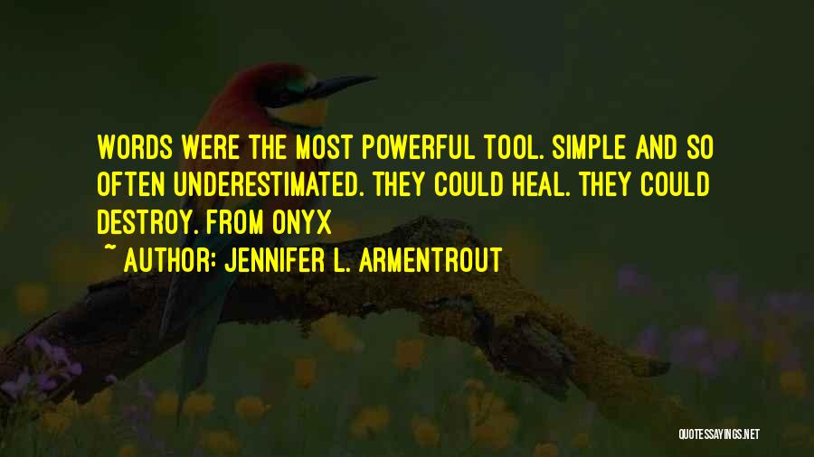 Jennifer L. Armentrout Quotes: Words Were The Most Powerful Tool. Simple And So Often Underestimated. They Could Heal. They Could Destroy. From Onyx