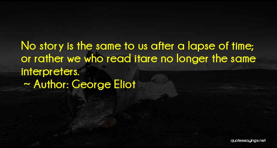 George Eliot Quotes: No Story Is The Same To Us After A Lapse Of Time; Or Rather We Who Read Itare No Longer