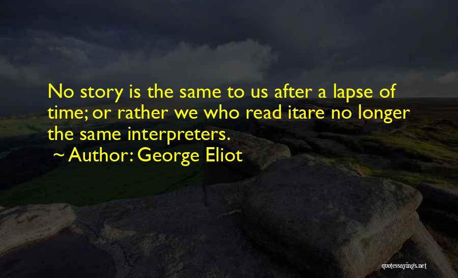 George Eliot Quotes: No Story Is The Same To Us After A Lapse Of Time; Or Rather We Who Read Itare No Longer