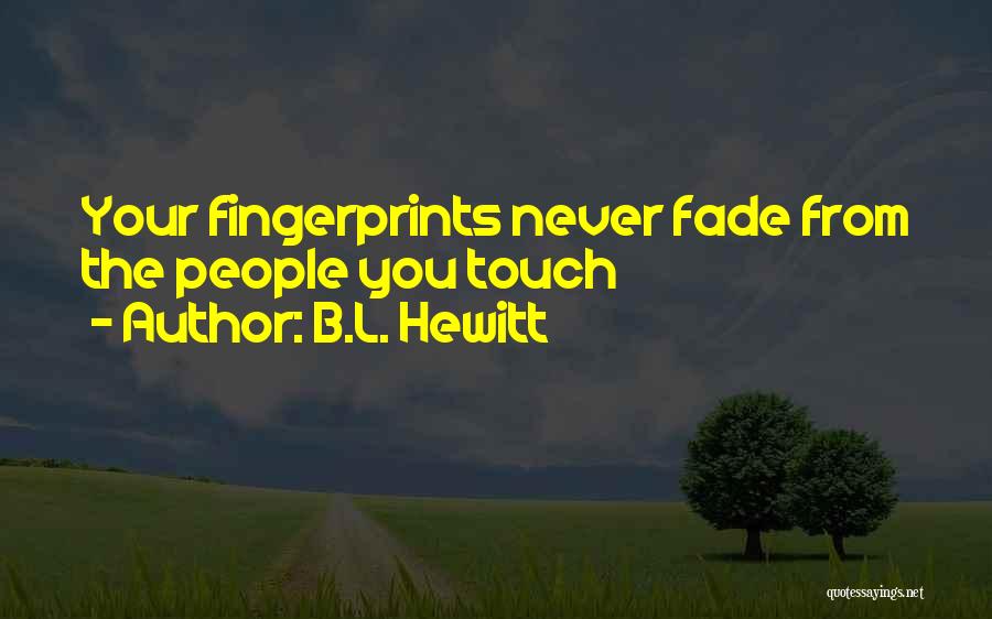 B.L. Hewitt Quotes: Your Fingerprints Never Fade From The People You Touch