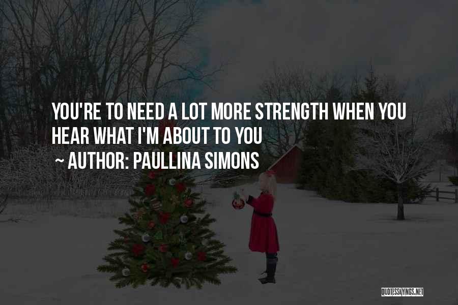 Paullina Simons Quotes: You're To Need A Lot More Strength When You Hear What I'm About To You