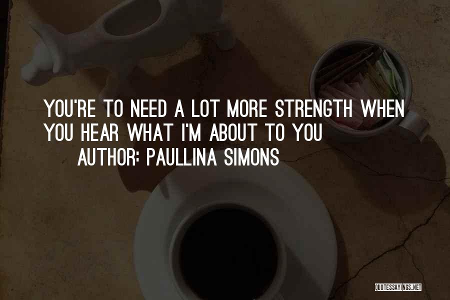 Paullina Simons Quotes: You're To Need A Lot More Strength When You Hear What I'm About To You