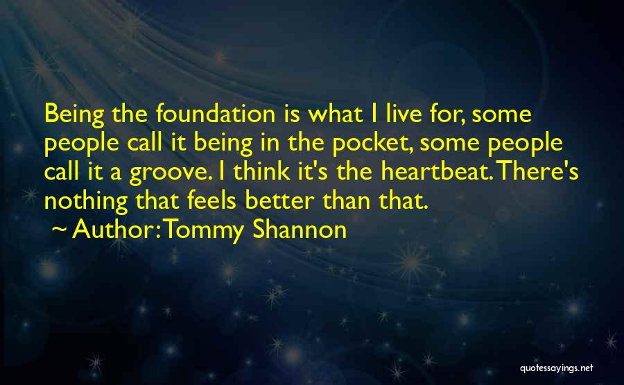 Tommy Shannon Quotes: Being The Foundation Is What I Live For, Some People Call It Being In The Pocket, Some People Call It