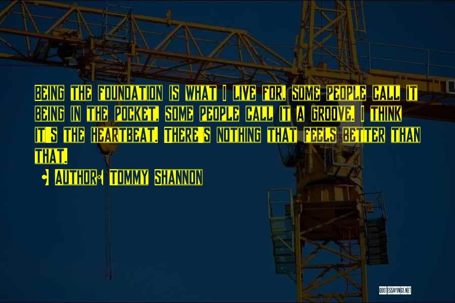 Tommy Shannon Quotes: Being The Foundation Is What I Live For, Some People Call It Being In The Pocket, Some People Call It