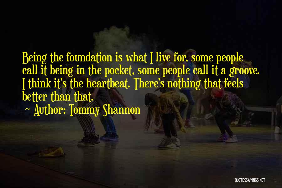 Tommy Shannon Quotes: Being The Foundation Is What I Live For, Some People Call It Being In The Pocket, Some People Call It