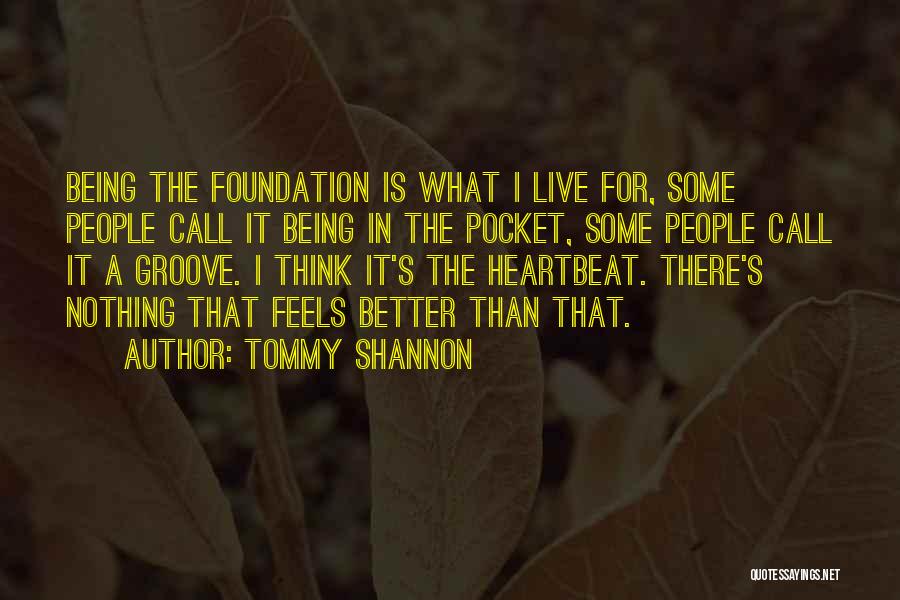 Tommy Shannon Quotes: Being The Foundation Is What I Live For, Some People Call It Being In The Pocket, Some People Call It