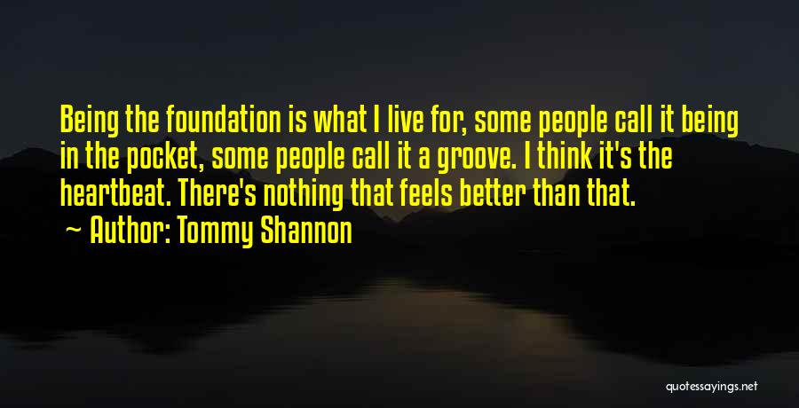 Tommy Shannon Quotes: Being The Foundation Is What I Live For, Some People Call It Being In The Pocket, Some People Call It