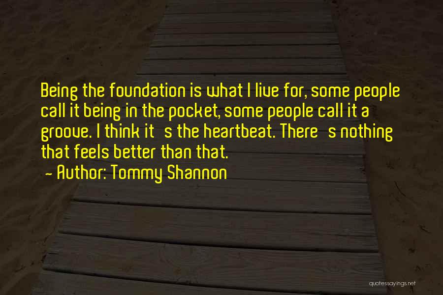 Tommy Shannon Quotes: Being The Foundation Is What I Live For, Some People Call It Being In The Pocket, Some People Call It