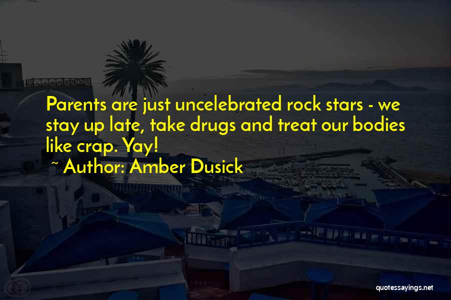 Amber Dusick Quotes: Parents Are Just Uncelebrated Rock Stars - We Stay Up Late, Take Drugs And Treat Our Bodies Like Crap. Yay!