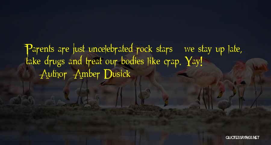 Amber Dusick Quotes: Parents Are Just Uncelebrated Rock Stars - We Stay Up Late, Take Drugs And Treat Our Bodies Like Crap. Yay!