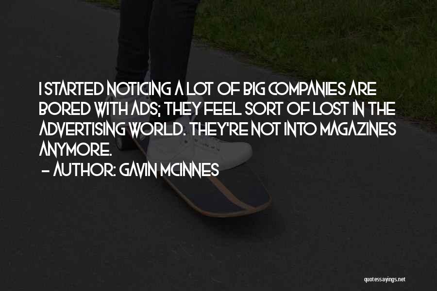 Gavin McInnes Quotes: I Started Noticing A Lot Of Big Companies Are Bored With Ads; They Feel Sort Of Lost In The Advertising