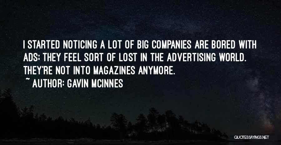 Gavin McInnes Quotes: I Started Noticing A Lot Of Big Companies Are Bored With Ads; They Feel Sort Of Lost In The Advertising