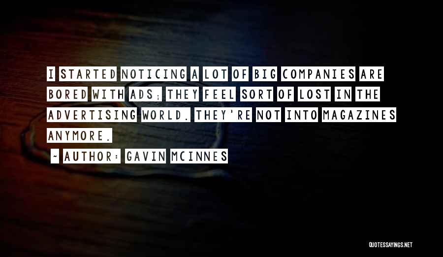 Gavin McInnes Quotes: I Started Noticing A Lot Of Big Companies Are Bored With Ads; They Feel Sort Of Lost In The Advertising