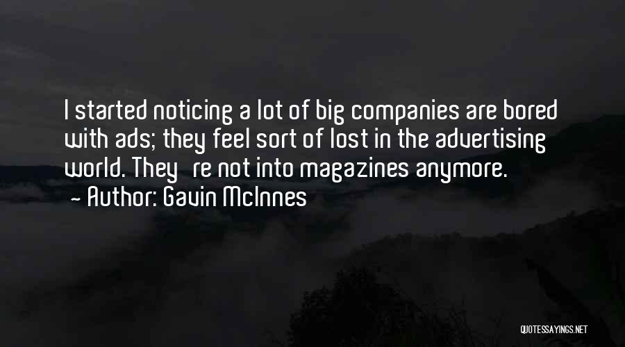 Gavin McInnes Quotes: I Started Noticing A Lot Of Big Companies Are Bored With Ads; They Feel Sort Of Lost In The Advertising