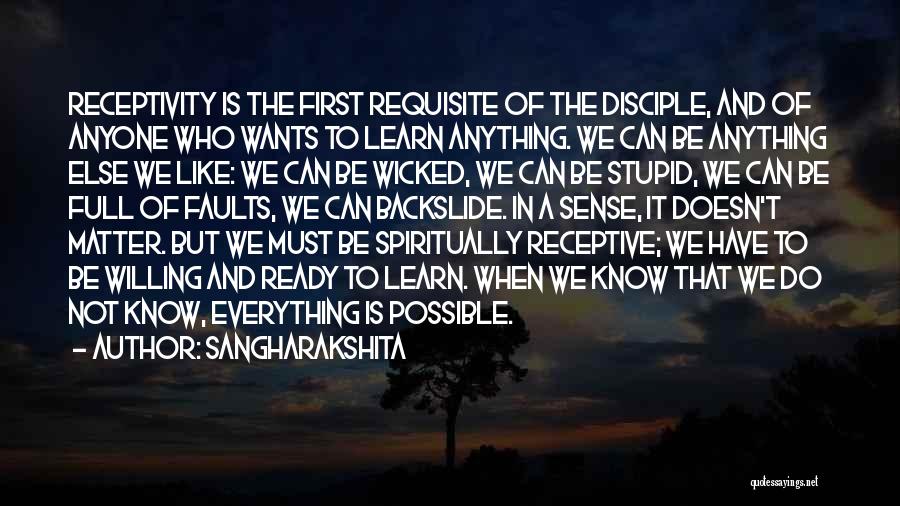 Sangharakshita Quotes: Receptivity Is The First Requisite Of The Disciple, And Of Anyone Who Wants To Learn Anything. We Can Be Anything