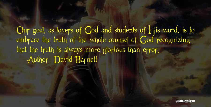 David Barnett Quotes: Our Goal, As Lovers Of God And Students Of His Word, Is To Embrace The Truth Of The Whole Counsel