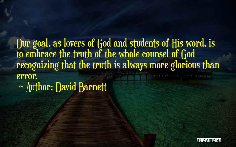 David Barnett Quotes: Our Goal, As Lovers Of God And Students Of His Word, Is To Embrace The Truth Of The Whole Counsel