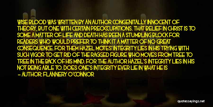 Flannery O'Connor Quotes: Wise Blood Was Written By An Author Congenitally Innocent Of Theory, But One With Certain Preoccupations. That Belief In Christ