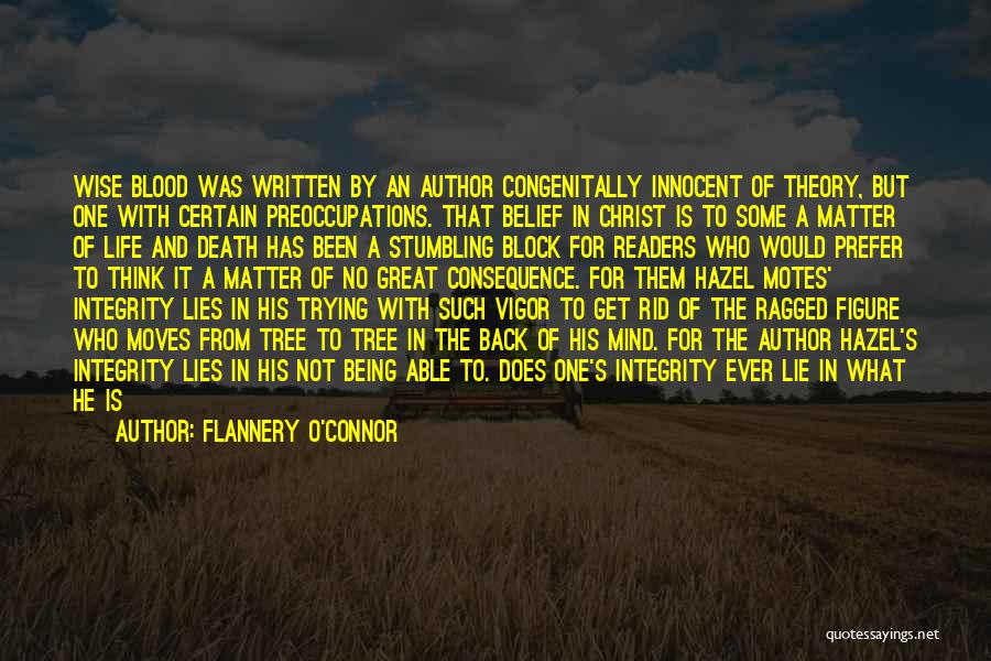 Flannery O'Connor Quotes: Wise Blood Was Written By An Author Congenitally Innocent Of Theory, But One With Certain Preoccupations. That Belief In Christ