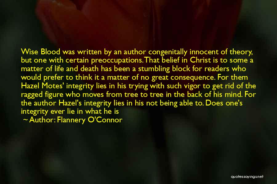 Flannery O'Connor Quotes: Wise Blood Was Written By An Author Congenitally Innocent Of Theory, But One With Certain Preoccupations. That Belief In Christ