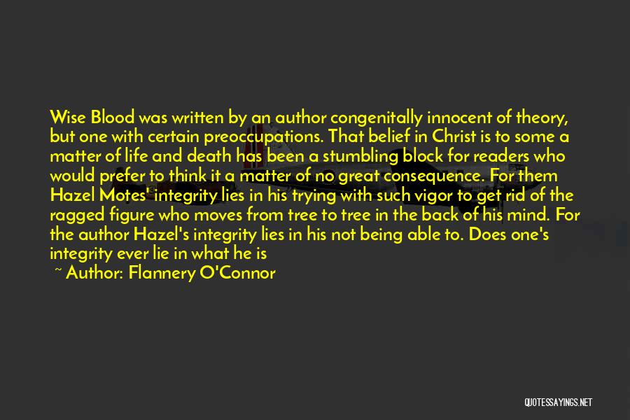 Flannery O'Connor Quotes: Wise Blood Was Written By An Author Congenitally Innocent Of Theory, But One With Certain Preoccupations. That Belief In Christ