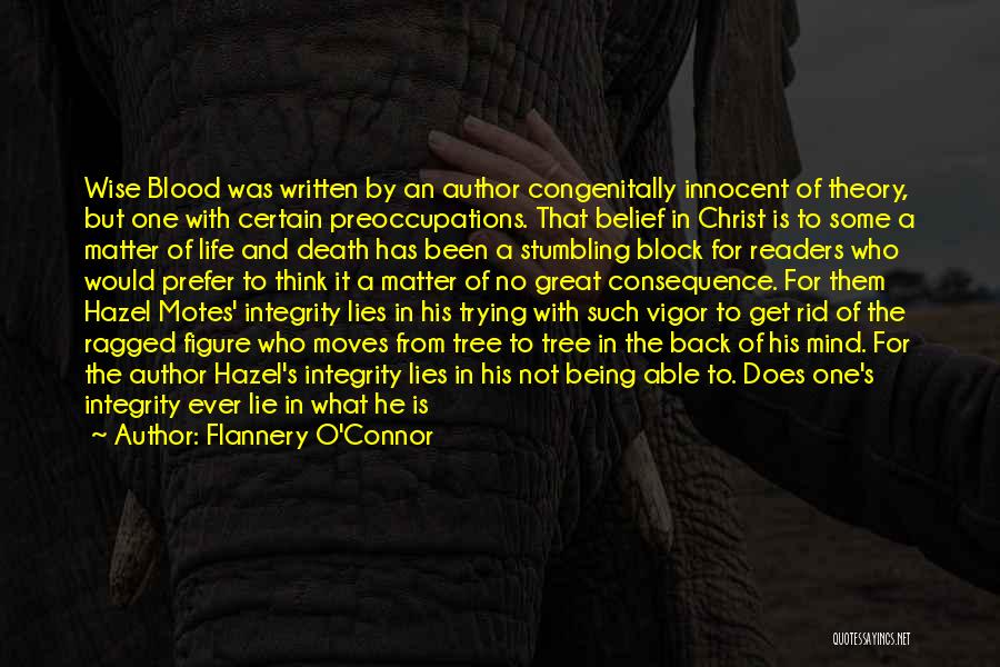 Flannery O'Connor Quotes: Wise Blood Was Written By An Author Congenitally Innocent Of Theory, But One With Certain Preoccupations. That Belief In Christ