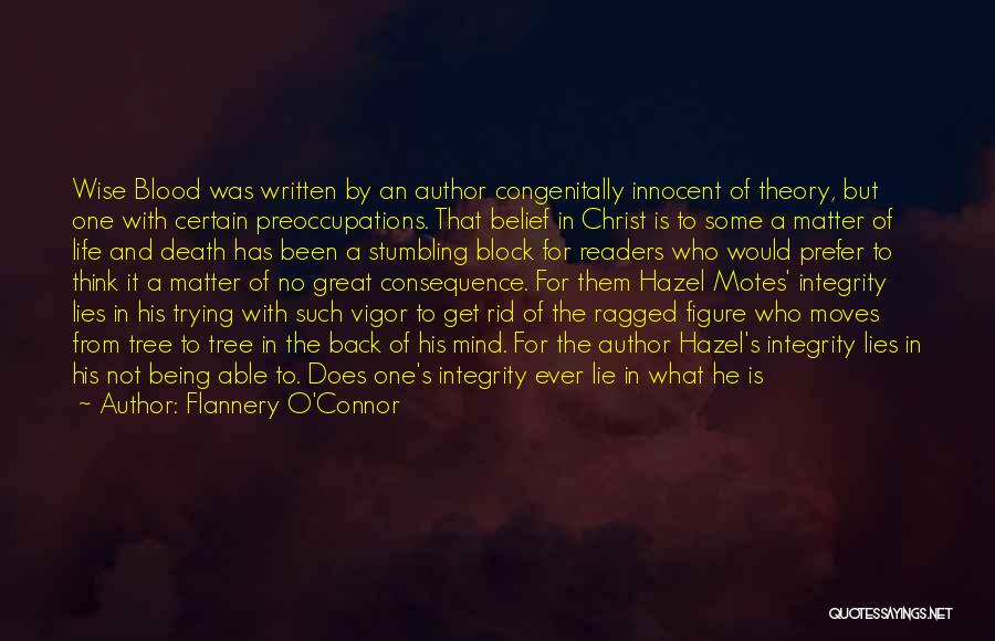 Flannery O'Connor Quotes: Wise Blood Was Written By An Author Congenitally Innocent Of Theory, But One With Certain Preoccupations. That Belief In Christ