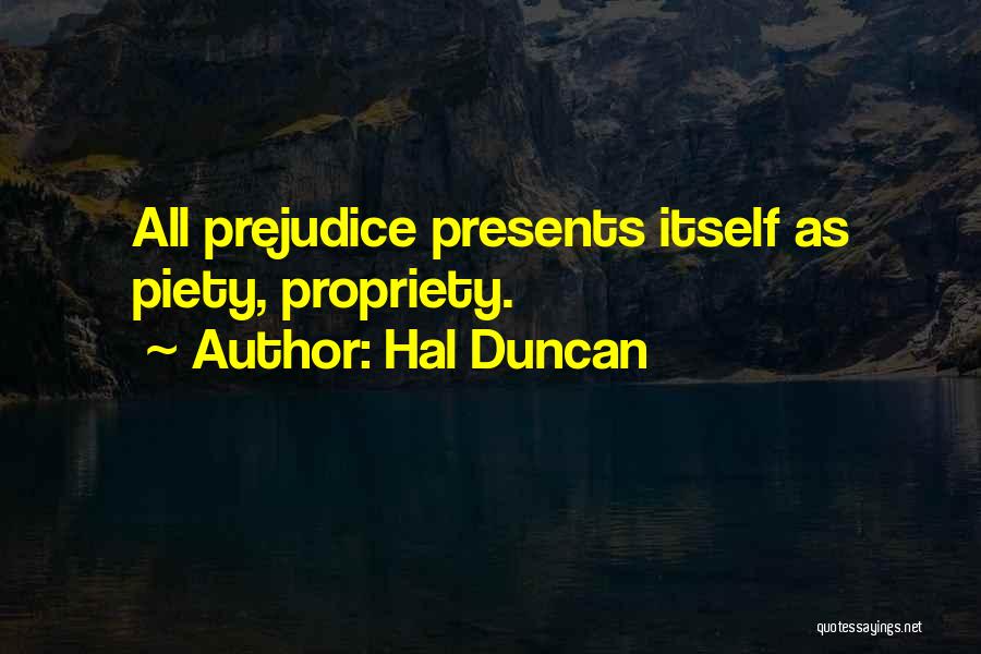 Hal Duncan Quotes: All Prejudice Presents Itself As Piety, Propriety.