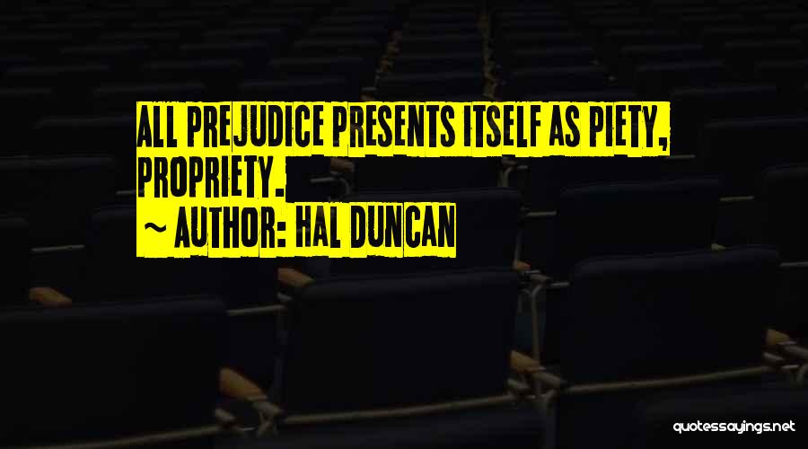 Hal Duncan Quotes: All Prejudice Presents Itself As Piety, Propriety.