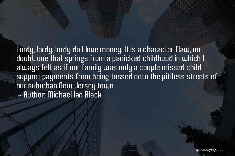 Michael Ian Black Quotes: Lordy, Lordy, Lordy Do I Love Money. It Is A Character Flaw, No Doubt, One That Springs From A Panicked