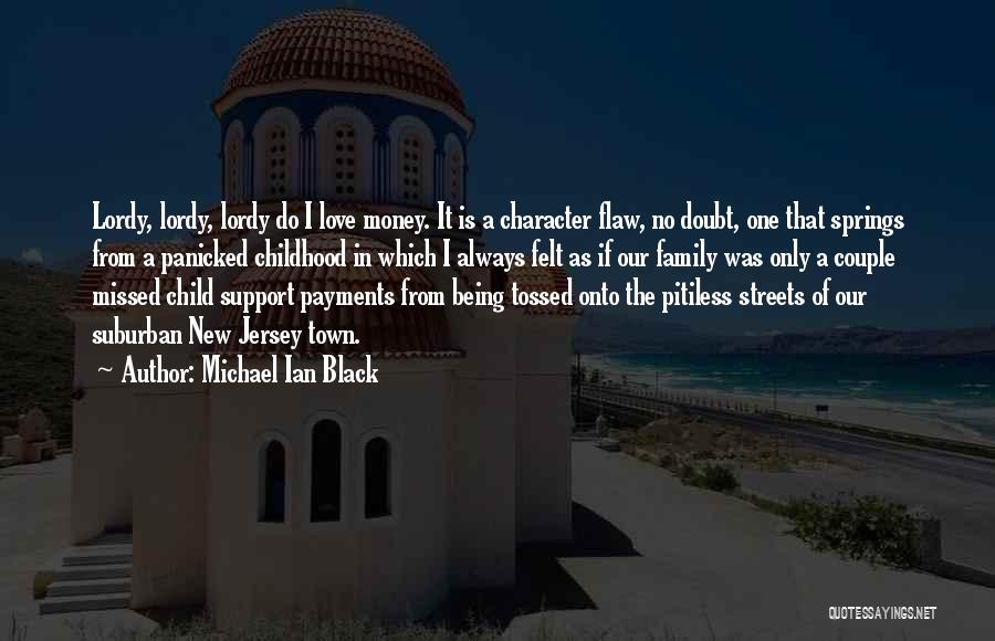 Michael Ian Black Quotes: Lordy, Lordy, Lordy Do I Love Money. It Is A Character Flaw, No Doubt, One That Springs From A Panicked